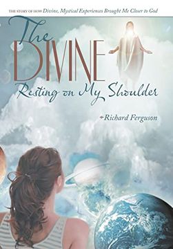 portada The Divine Resting on my Shoulder: The Story of how Divine, Mystical Experiences Brought me Closer to god (en Inglés)