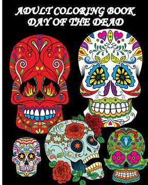 portada Adult Coloring Book Day Of The Dead: Dia De Los Muertos: Sugar Skulls Coloring Pages (en Inglés)