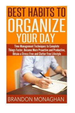 portada Best Habits To Organize Your Day: Time Management Techniques to Complete Things Faster, Become More Proactive and Productive, Obtain a Stress Free and Clutter Free Lifestyle Kindle Edition