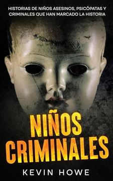 portada Niños Criminales: Historias de Niños Asesinos, Psicópatas y Criminales que han Marcado la Historia (in Spanish)