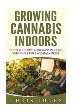 portada Growing Cannabis Indoors: Grow your Own Marijuana Indoors with this Simple and Easy Guide (in English)