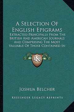 portada a selection of english epigrams: extracted principally from the british and american journals and comprising the most valuable of those contained in (en Inglés)