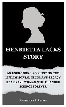 portada Henrietta Lacks Story: An Engrossing Account on the Life, Immortal Cells, and Legacy of a Brave Woman Who Changed Science Forever (en Inglés)
