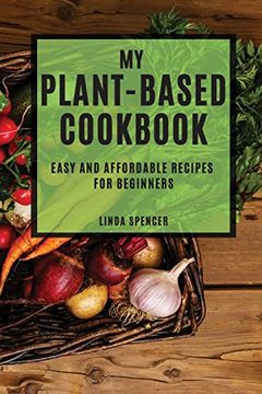 portada My Plant-Based Cookbook: Easy and Affordable Recipes for Beginners (en Inglés)