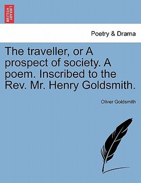 portada the traveller, or a prospect of society. a poem. inscribed to the rev. mr. henry goldsmith.