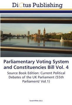 portada Parliamentary Voting System and Constituencies Bill Vol. 4: Source Book Edition: Current Political Debates of the UK Parliament (55th Parliament/ Vol.1)