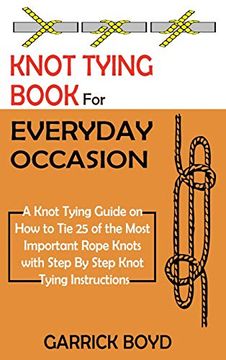 portada Knot Tying Book for Everyday Occasion: A Knot Tying Guide on how to tie 25 of the Most Important Rope Knots With Step by Step Knot Tying Instructions (en Inglés)