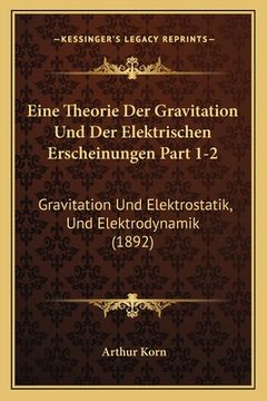 portada Eine Theorie Der Gravitation Und Der Elektrischen Erscheinungen Part 1-2: Gravitation Und Elektrostatik, Und Elektrodynamik (1892) (en Alemán)