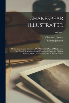portada Shakespear Illustrated: Or the Novels and Histories, On Which the Plays of Shakespear Are Founded: Collected and Translated From the Original