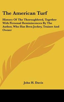 portada the american turf: history of the thoroughbred, together with personal reminiscences by the author, who has been jockey, trainer and owne (en Inglés)