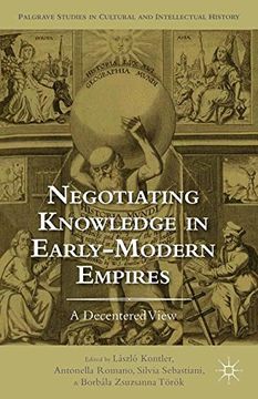 portada Negotiating Knowledge in Early Modern Empires: A Decentered View (Palgrave Studies in Cultural and Intellectual History)