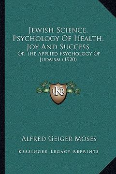 portada jewish science, psychology of health, joy and success: or the applied psychology of judaism (1920) (in English)