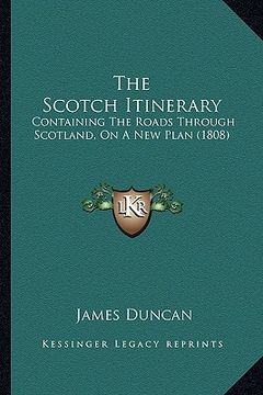 portada the scotch itinerary: containing the roads through scotland, on a new plan (1808) (en Inglés)