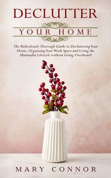 portada Declutter your Home: The Ridiculously Thorough Guide to Decluttering Your Home, Organizing Your Work Space and Living the Minimalist Lifest 