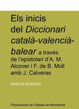portada Els inicis del Diccionari català-valencià-balear a través de l'espistolari d'A. M. Alcover i F. de B. Moll amb J. Calveras (Textos i Estudis de Cultura Catalana)