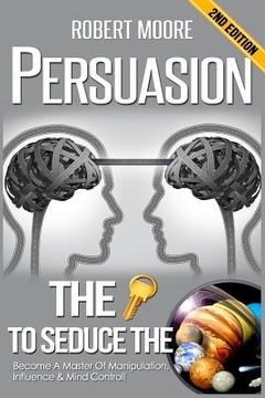 portada Persuasion: The Key To Seduce The Universe! - Become A Master Of Manipulation, Influence & Mind Control (en Inglés)