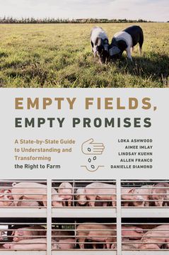 portada Empty Fields, Empty Promises: A State-By-State Guide to Understanding and Transforming the Right to Farm (in English)