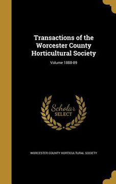 portada Transactions of the Worcester County Horticultural Society; Volume 1888-89 (en Inglés)