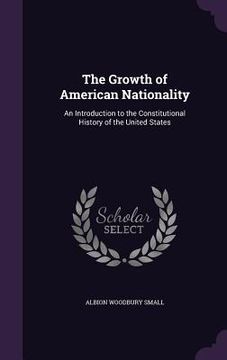 portada The Growth of American Nationality: An Introduction to the Constitutional History of the United States (en Inglés)