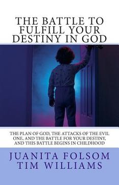 portada The Battle to Fulfill your Destiny in God: The plan of God, the attacks of the evil one, and the battle for your destiny, and this battle begins in ch (en Inglés)
