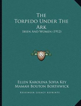 portada the torpedo under the ark: ibsen and women (1912)