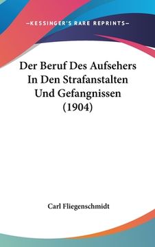 portada Der Beruf Des Aufsehers In Den Strafanstalten Und Gefangnissen (1904) (en Alemán)