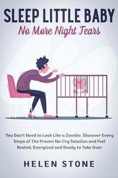 portada Sleep Little Baby, No More Night Tears: You Don't Need to Look Like a Zombie. Discover Every Steps of The Proven No-Cry Solution and Feel Rested, Ener (en Inglés)