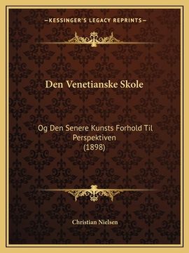 portada Den Venetianske Skole: Og Den Senere Kunsts Forhold Til Perspektiven (1898) (in Danés)