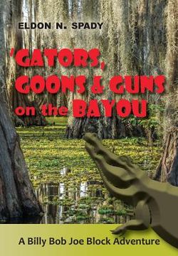 portada Gators, Goons, and Guns on the Bayou: A Billy Bob Joe Block Adventure (en Inglés)