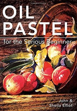portada Oil Pastel for the Serious Beginner: Basic Lessons in Becoming a Good Painter