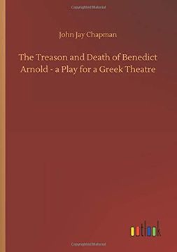 portada The Treason and Death of Benedict Arnold - a Play for a Greek Theatre (en Inglés)