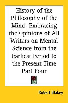 portada history of the philosophy of the mind: embracing the opinions of all writers on mental science from the earliest period to the present time part four (en Inglés)