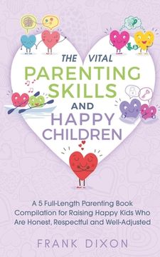 portada The Vital Parenting Skills and Happy Children: A 5 Full-Length Parenting Book Compilation for Raising Happy Kids Who Are Honest, Respectful and Well-A (in English)