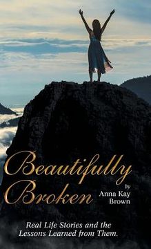 portada Beautifully Broken: Real Life Stories and the Lessons Learned from Them. (en Inglés)