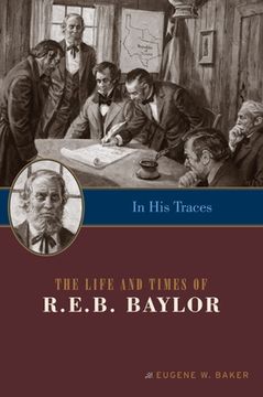 portada In His Traces: The Life and Times of R.E.B. Baylor (en Inglés)