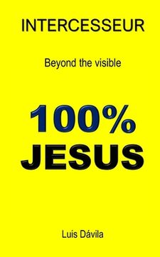 portada 100% Jesus: Intercesseur. Beyond the visible (in English)
