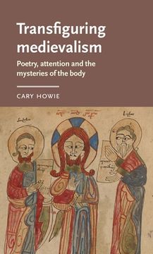 portada Transfiguring Medievalism: Poetry, Attention, and the Mysteries of the Body (en Inglés)