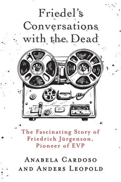 portada Friedel's Conversations with the Dead: The Fascinating Story of Friedrich Jürgenson, Pioneer of EVP (en Inglés)