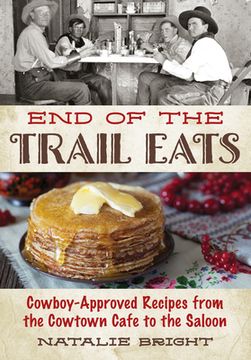 portada End of the Trail Eats: Cowboy-Approved Recipes from the Cowtown Cafe to the Saloon (en Inglés)