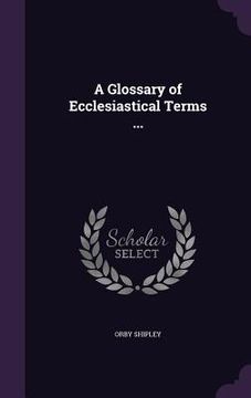 portada A Glossary of Ecclesiastical Terms ... (en Inglés)