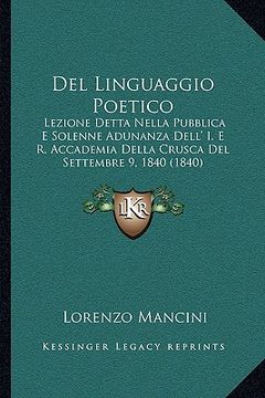 portada Del Linguaggio Poetico: Lezione Detta Nella Pubblica E Solenne Adunanza Dell' I. E R. Accademia Della Crusca Del Settembre 9, 1840 (1840) (in Italian)