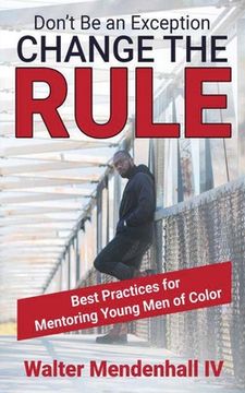 portada Don't Be the Exception, Change the Rule: A Guide for Mentoring Young Men of Color: A Guide for Mentoring Young Men of Color (en Inglés)