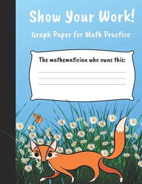 portada Show Your Work: 4x4 Graph Paper for Math Practice (en Inglés)