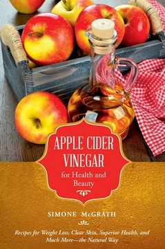 portada Apple Cider Vinegar for Health and Beauty: Recipes for Weight Loss, Clear Skin, Superior Health, and Much More?the Natural Way (en Inglés)