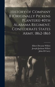 portada History of Company B (originally Pickens Planters) 40th Alabama Regiment, Confederate States Army, 1862-1865 (en Inglés)