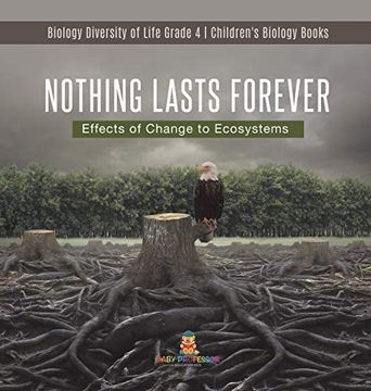 portada Nothing Lasts Forever: Effects of Change to Ecosystems | Biology Diversity of Life Grade 4 | Children'S Biology Books (en Inglés)