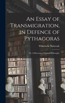 portada An Essay of Transmigration, in Defence of Pythagoras: or, A Discourse of Natural Philosophy