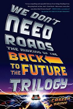 portada We Don't Need Roads: The Making of the Back to the Future Trilogy (en Inglés)