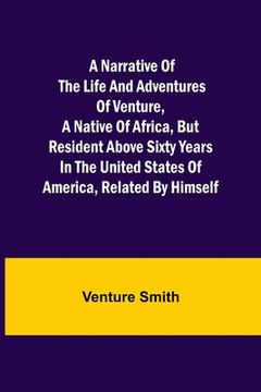 portada A Narrative of the Life and Adventures of Venture, a Native of Africa, but Resident above Sixty Years in the United States of America, Related by Hims
