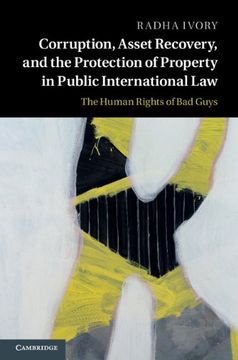 portada Corruption, Asset Recovery, and the Protection of Property in Public International Law: The Human Rights of Bad Guys